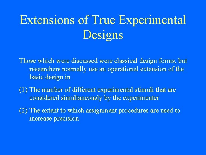 Extensions of True Experimental Designs Those which were discussed were classical design forms, but