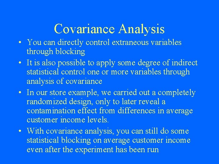 Covariance Analysis • You can directly control extraneous variables through blocking • It is