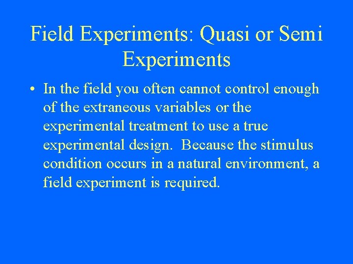 Field Experiments: Quasi or Semi Experiments • In the field you often cannot control