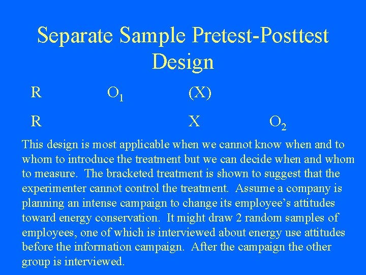 Separate Sample Pretest-Posttest Design R R O 1 (X) X O 2 This design