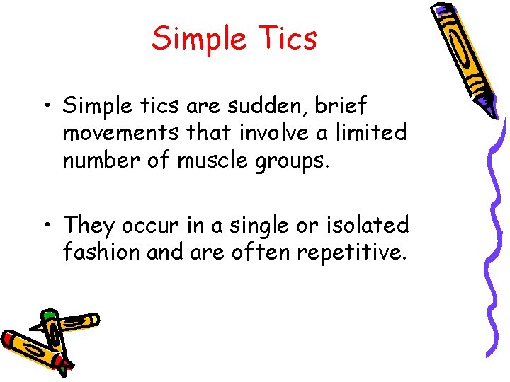 Simple Tics • Simple tics are sudden, brief movements that involve a limited number