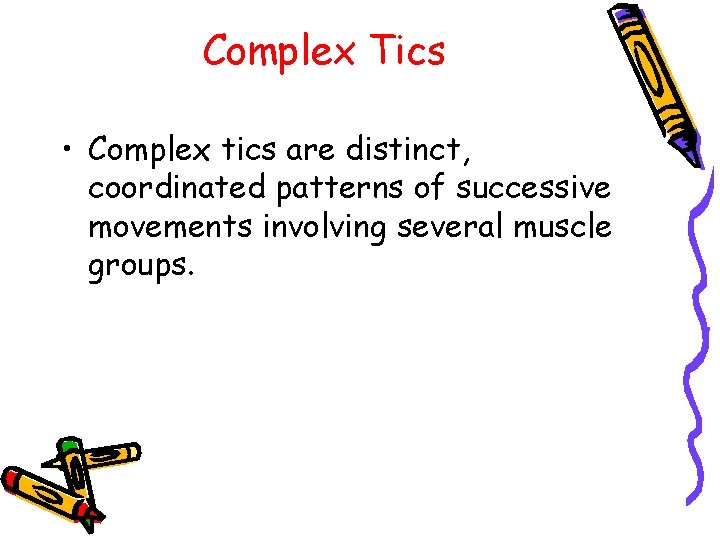 Complex Tics • Complex tics are distinct, coordinated patterns of successive movements involving several