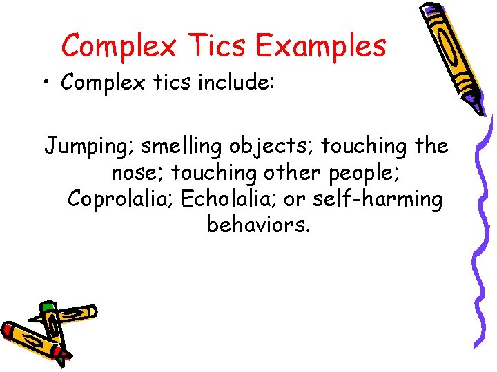 Complex Tics Examples • Complex tics include: Jumping; smelling objects; touching the nose; touching