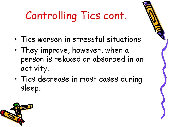 Controlling Tics cont. • Tics worsen in stressful situations • They improve, however, when