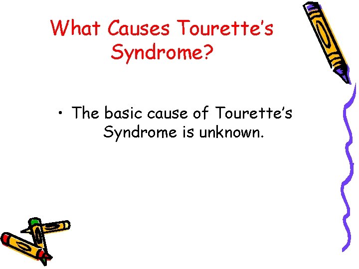 What Causes Tourette’s Syndrome? • The basic cause of Tourette’s Syndrome is unknown. 