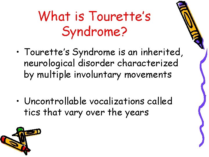 What is Tourette’s Syndrome? • Tourette’s Syndrome is an inherited, neurological disorder characterized by