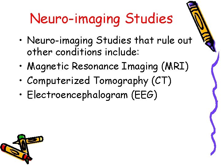 Neuro-imaging Studies • Neuro-imaging Studies that rule out other conditions include: • Magnetic Resonance