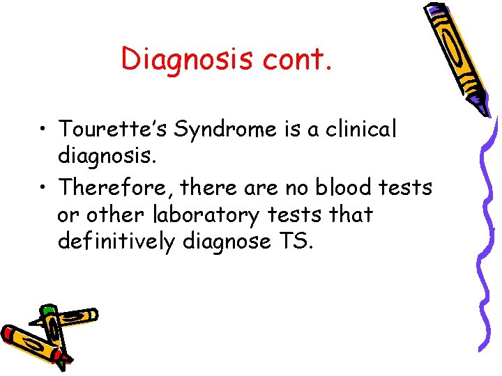 Diagnosis cont. • Tourette’s Syndrome is a clinical diagnosis. • Therefore, there are no