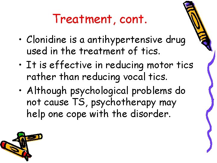 Treatment, cont. • Clonidine is a antihypertensive drug used in the treatment of tics.