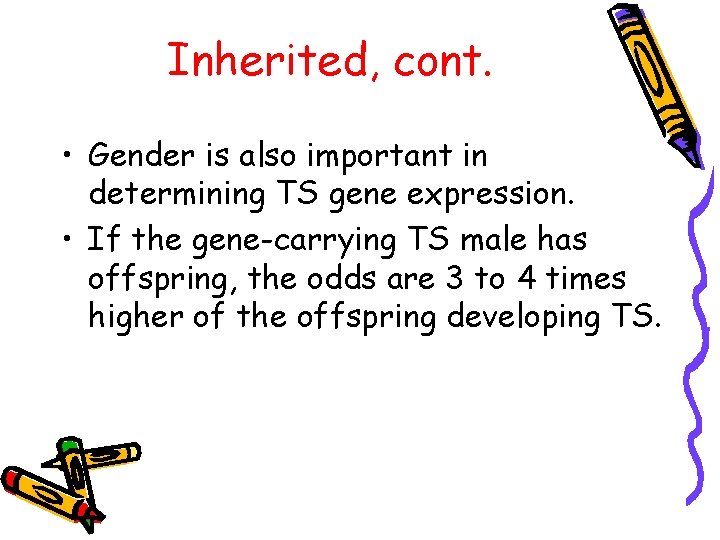 Inherited, cont. • Gender is also important in determining TS gene expression. • If