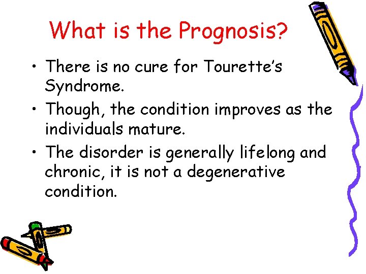 What is the Prognosis? • There is no cure for Tourette’s Syndrome. • Though,
