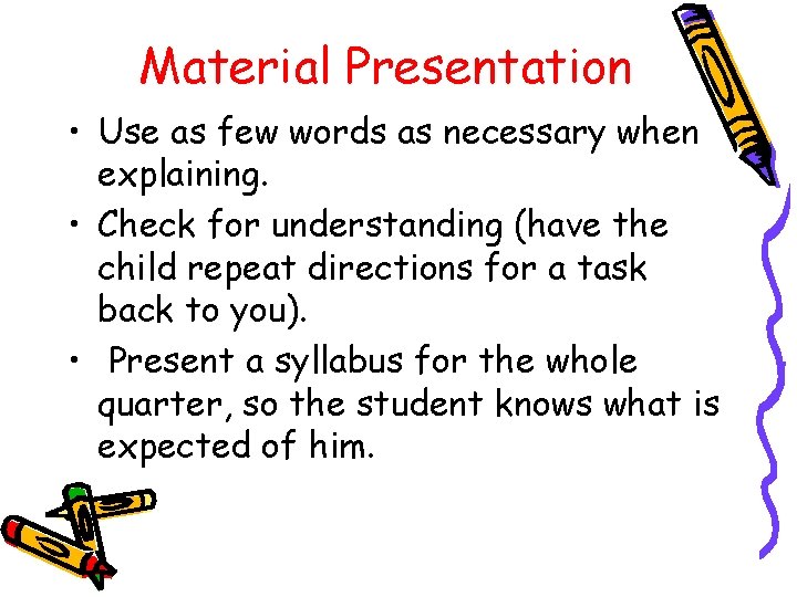 Material Presentation • Use as few words as necessary when explaining. • Check for