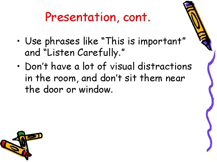 Presentation, cont. • Use phrases like “This is important” and “Listen Carefully. ” •