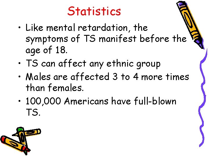 Statistics • Like mental retardation, the symptoms of TS manifest before the age of