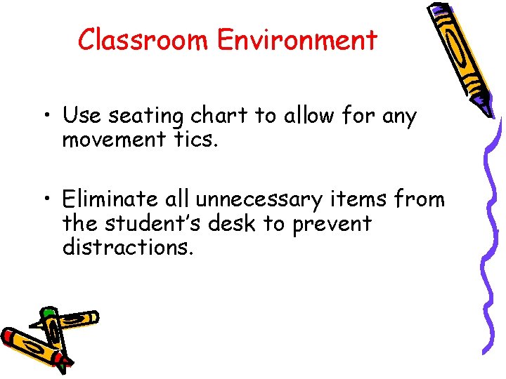 Classroom Environment • Use seating chart to allow for any movement tics. • Eliminate