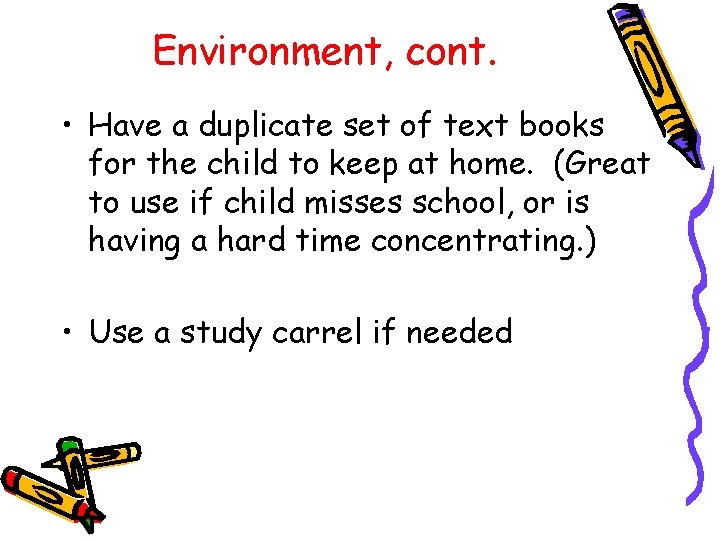 Environment, cont. • Have a duplicate set of text books for the child to