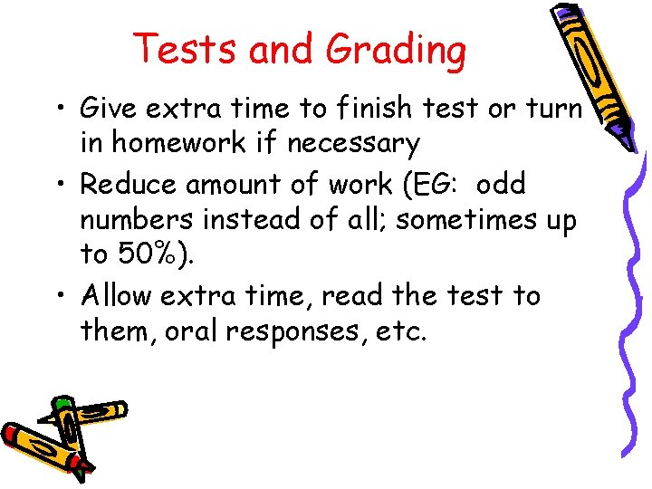 Tests and Grading • Give extra time to finish test or turn in homework