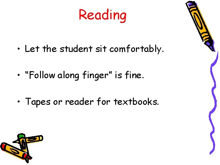 Reading • Let the student sit comfortably. • “Follow along finger” is fine. •