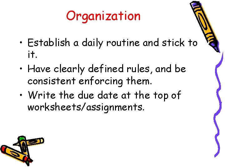 Organization • Establish a daily routine and stick to it. • Have clearly defined