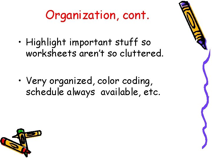 Organization, cont. • Highlight important stuff so worksheets aren’t so cluttered. • Very organized,