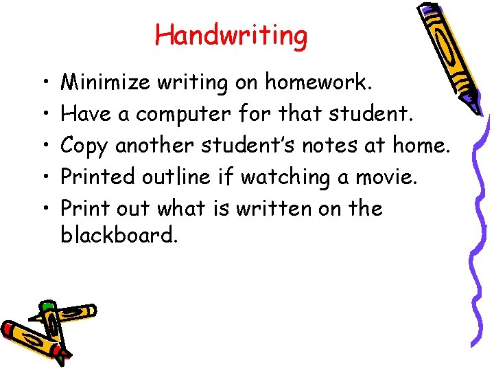 Handwriting • • • Minimize writing on homework. Have a computer for that student.