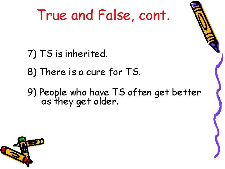 True and False, cont. 7) TS is inherited. 8) There is a cure for