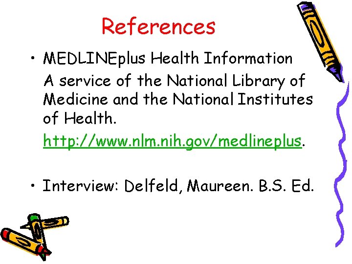 References • MEDLINEplus Health Information A service of the National Library of Medicine and