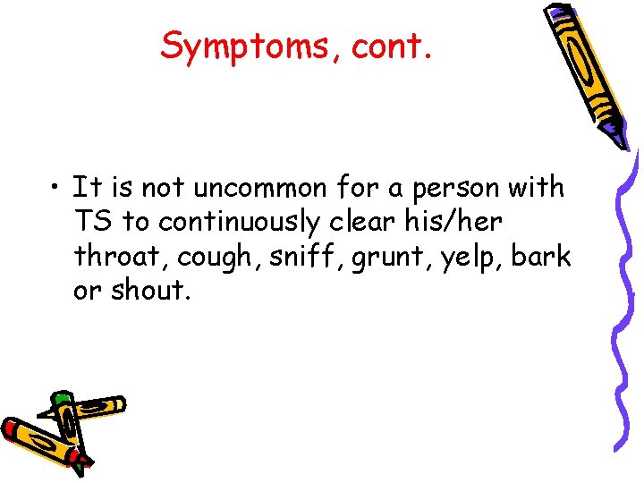 Symptoms, cont. • It is not uncommon for a person with TS to continuously