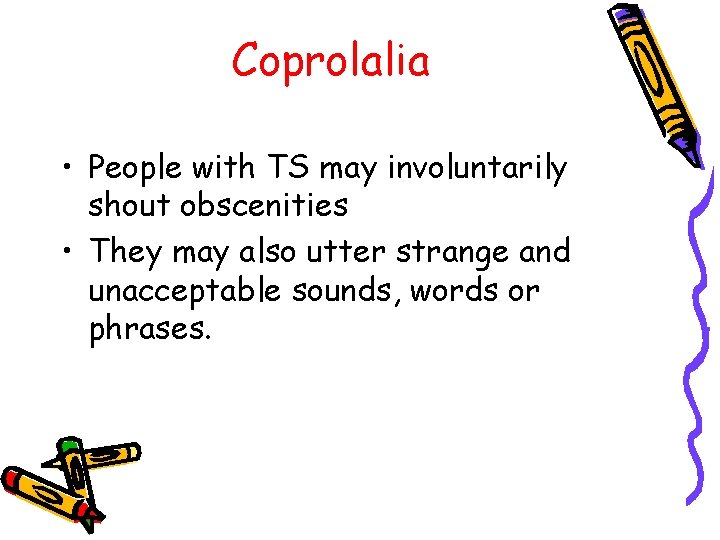 Coprolalia • People with TS may involuntarily shout obscenities • They may also utter