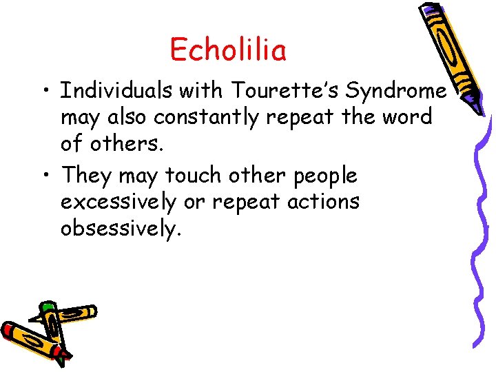 Echolilia • Individuals with Tourette’s Syndrome may also constantly repeat the word of others.