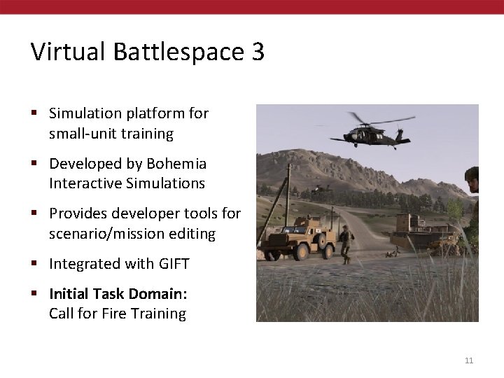 Virtual Battlespace 3 § Simulation platform for small-unit training § Developed by Bohemia Interactive