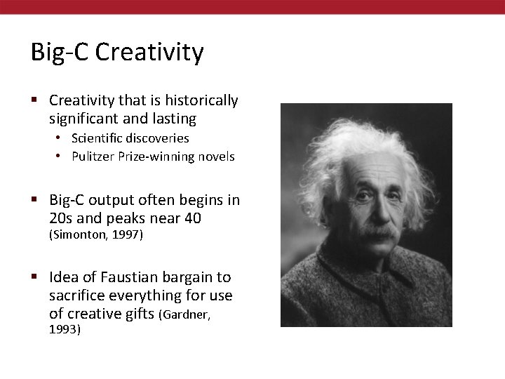 Big-C Creativity § Creativity that is historically significant and lasting • Scientific discoveries •