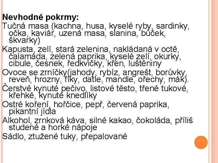 Nevhodné pokrmy: Tučná masa (kachna, husa, kyselé ryby, sardinky, očka, kaviár, uzená masa, slanina,