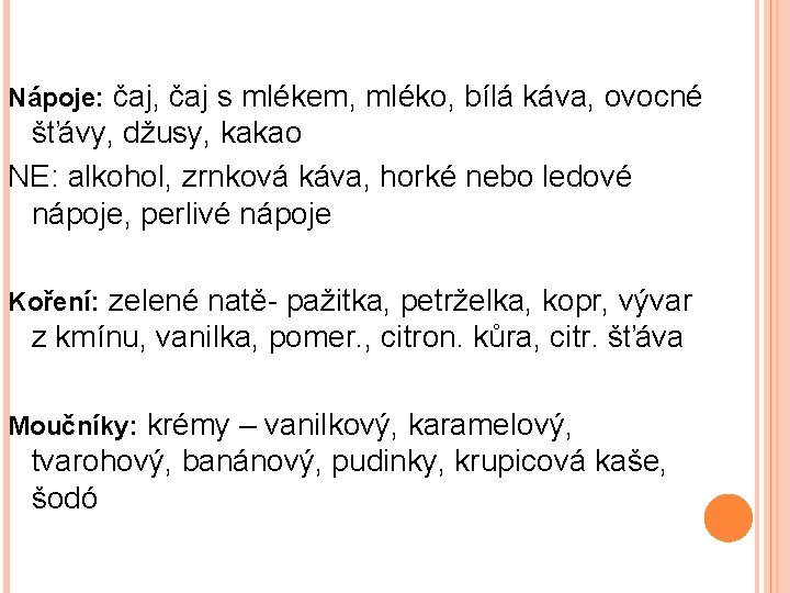 Nápoje: čaj, čaj s mlékem, mléko, bílá káva, ovocné šťávy, džusy, kakao NE: alkohol,