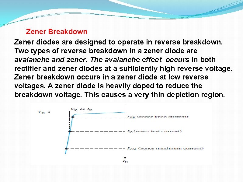 Zener Breakdown Zener diodes are designed to operate in reverse breakdown. Two types of