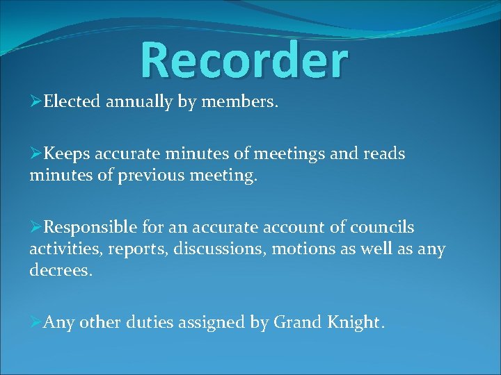 Recorder ØElected annually by members. ØKeeps accurate minutes of meetings and reads minutes of