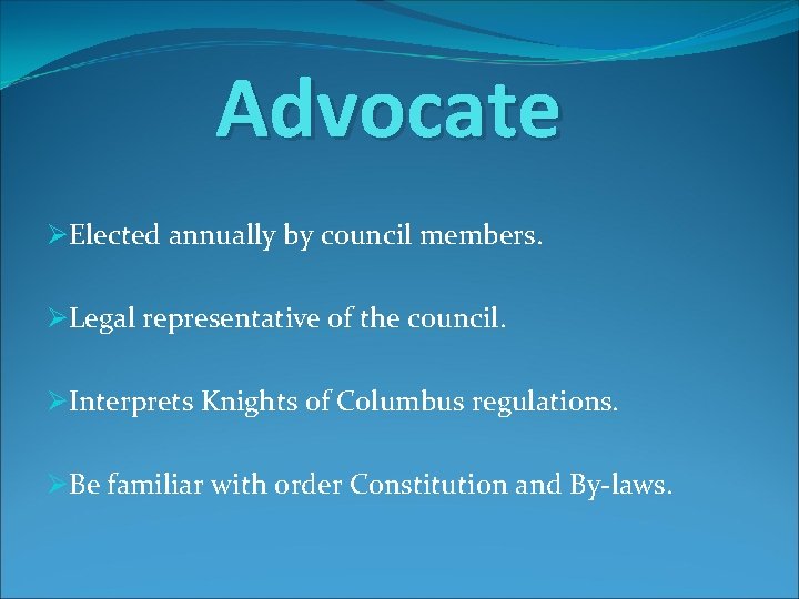 Advocate ØElected annually by council members. ØLegal representative of the council. ØInterprets Knights of