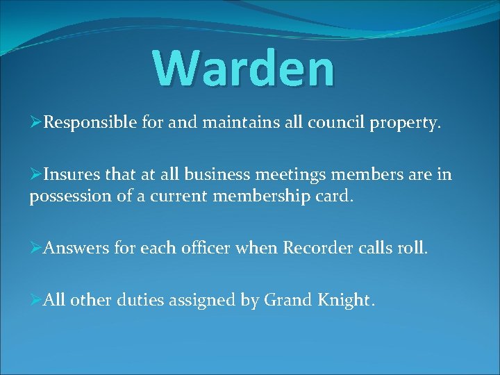 Warden ØResponsible for and maintains all council property. ØInsures that at all business meetings