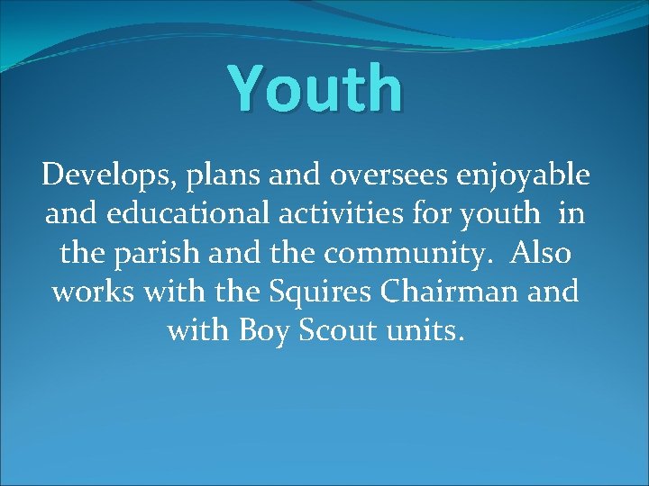 Youth Develops, plans and oversees enjoyable and educational activities for youth in the parish