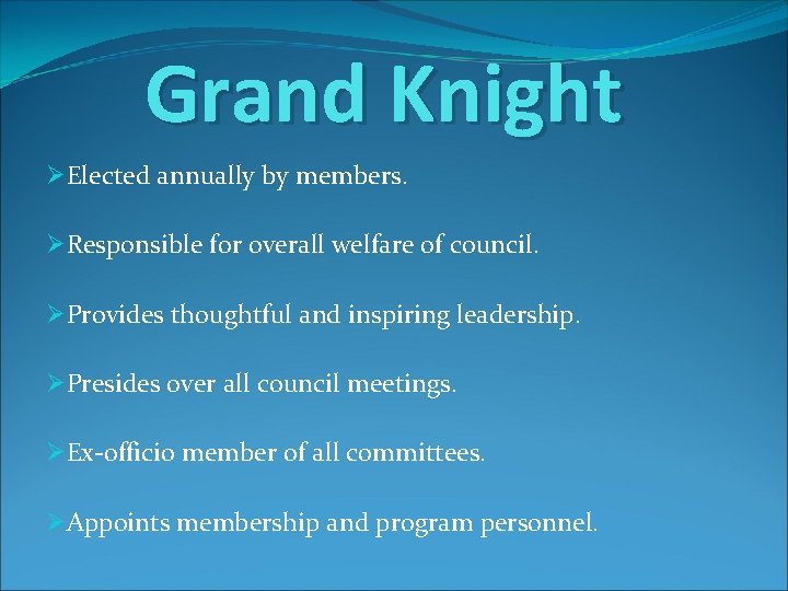 Grand Knight ØElected annually by members. ØResponsible for overall welfare of council. ØProvides thoughtful