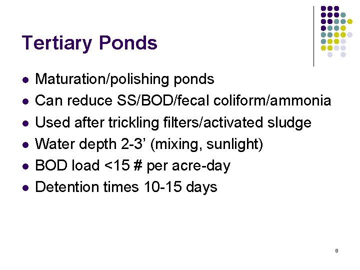 Tertiary Ponds l l l Maturation/polishing ponds Can reduce SS/BOD/fecal coliform/ammonia Used after trickling