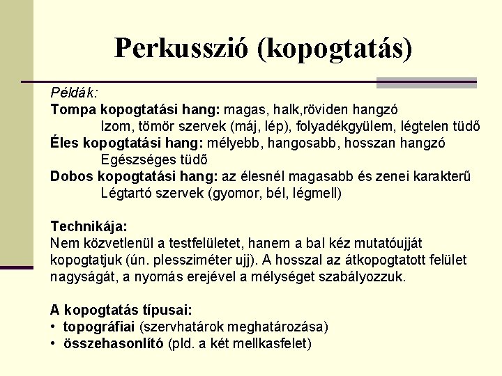 Perkusszió (kopogtatás) Példák: Tompa kopogtatási hang: magas, halk, röviden hangzó Izom, tömör szervek (máj,