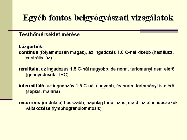 Egyéb fontos belgyógyászati vizsgálatok Testhőmérséklet mérése Lázgörbék: continua (folyamatosan magas), az ingadozás 1. 0