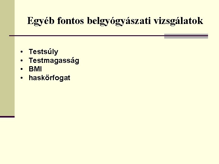 Egyéb fontos belgyógyászati vizsgálatok • • Testsúly Testmagasság BMI haskörfogat 