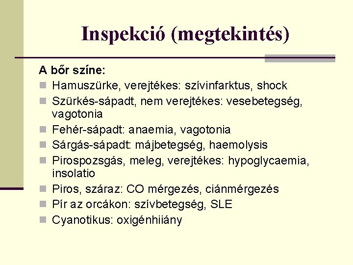 Inspekció (megtekintés) A bőr színe: n Hamuszürke, verejtékes: szívinfarktus, shock n Szürkés-sápadt, nem verejtékes: