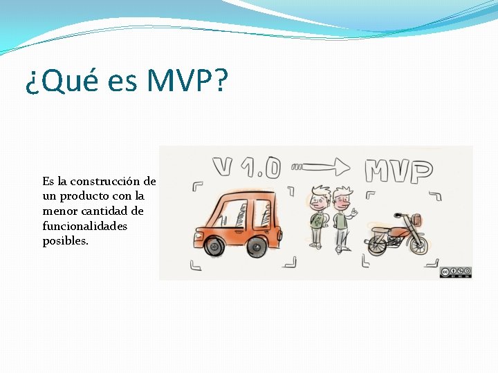 ¿Qué es MVP? Es la construcción de un producto con la menor cantidad de