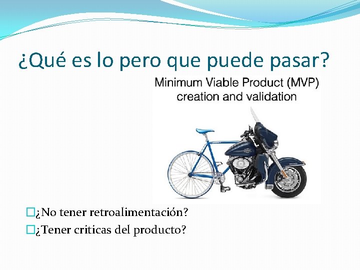 ¿Qué es lo pero que puede pasar? �¿No tener retroalimentación? �¿Tener criticas del producto?