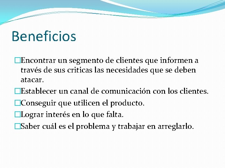Beneficios �Encontrar un segmento de clientes que informen a través de sus criticas las