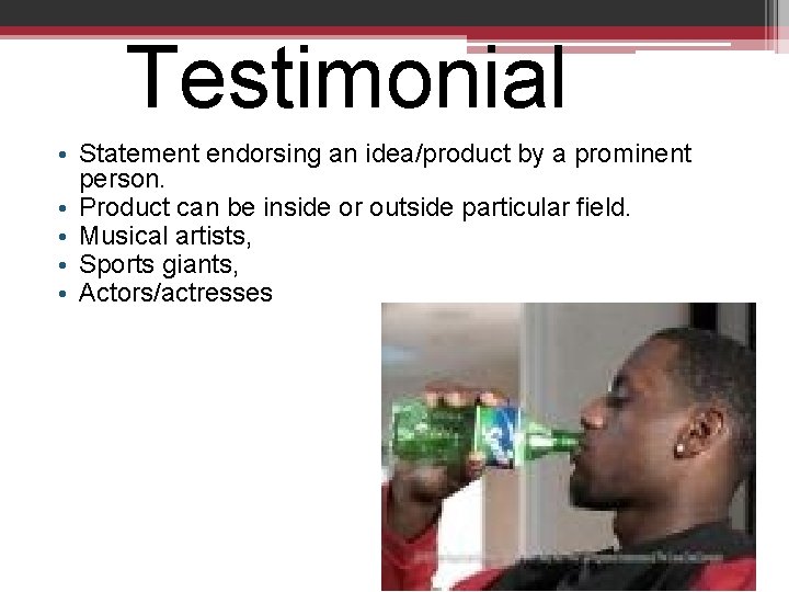 Testimonial • Statement endorsing an idea/product by a prominent person. • Product can be