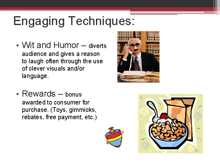 Engaging Techniques: • Wit and Humor – diverts audience and gives a reason to